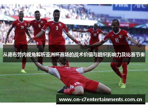 从德布劳内视角解析亚洲杯赛场的战术价值与组织影响力及比赛节奏 从德布劳内视角解析亚洲杯赛场的战术价值与组织影响力及比赛节奏