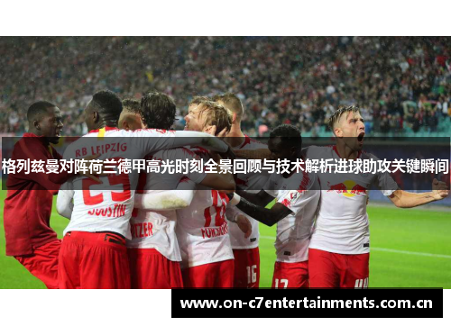 格列兹曼对阵荷兰德甲高光时刻全景回顾与技术解析进球助攻关键瞬间 格列兹曼对阵荷兰德甲高光时刻全景回顾与技术解析进球助攻关键瞬间